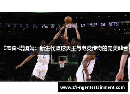 《杰森·塔图姆：新生代篮球天王与电竞传奇的完美融合》